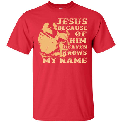 Jesus Because Of Him Heaven Knows My Name Christian Shirt Red