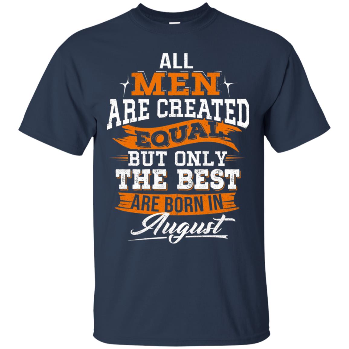 All Men Are Created Equal But The Best Born In August T-shirt Navy