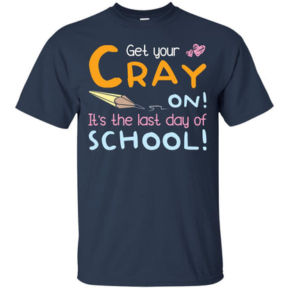 Get Your Cray On It_s The Last Day Of School Gradution Shirt Navy