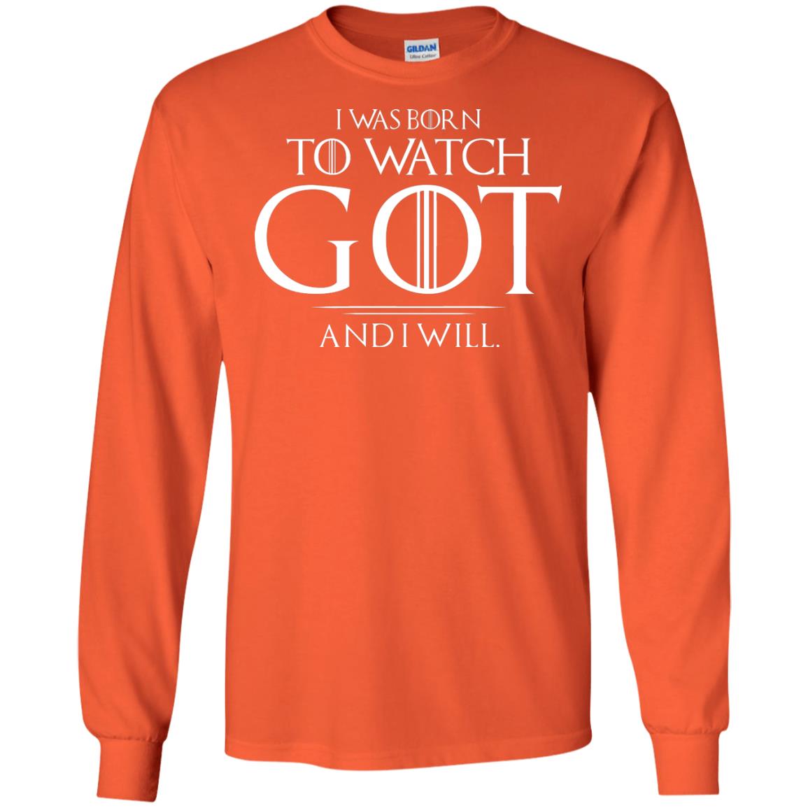 I Was Born To Watch Got And I Will Game Of Thrones Fan T-shirt Orange