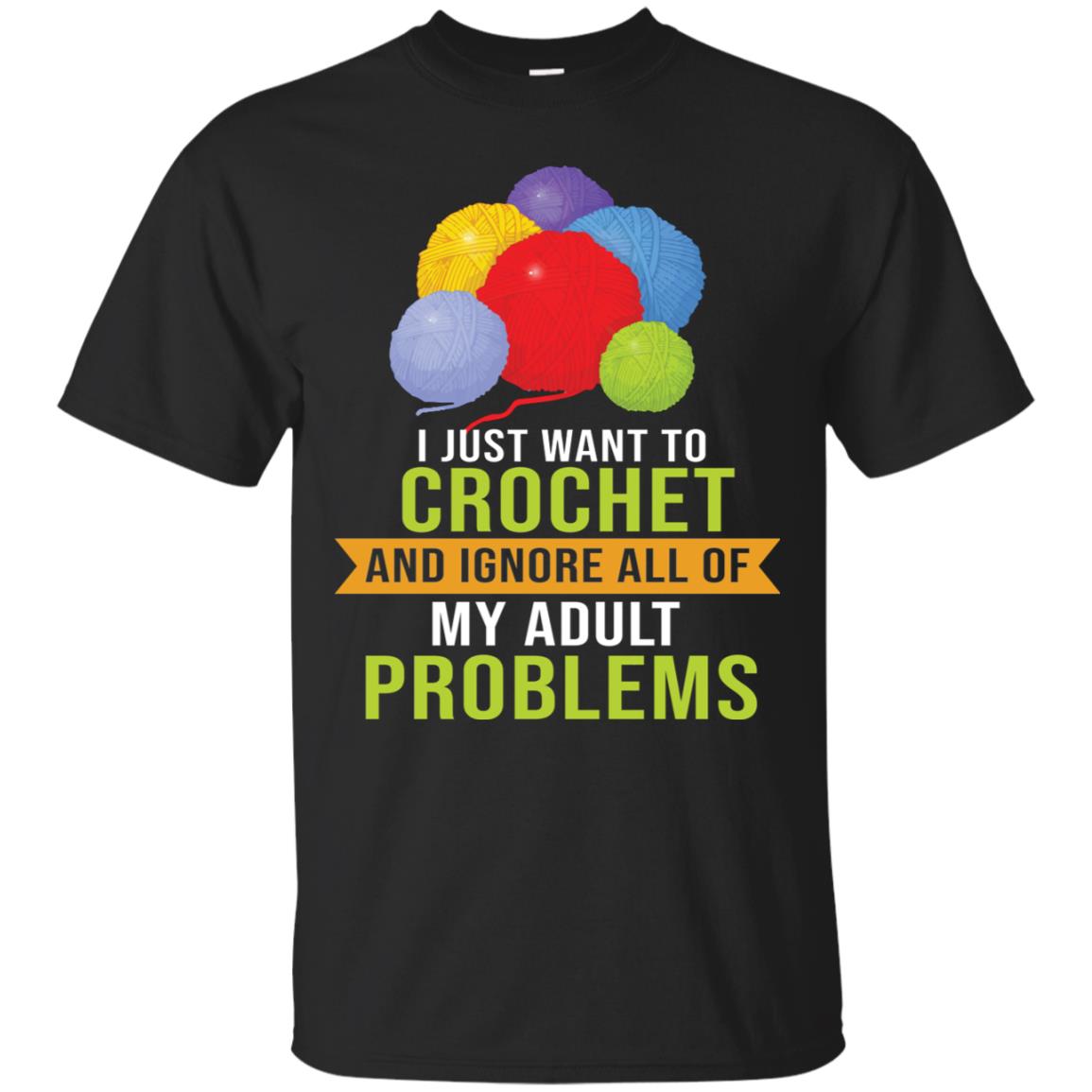 I Just Want To Crochet And Ignore All Of My Adult Problems Shirt Black