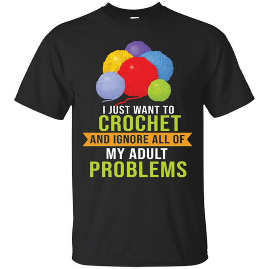 I Just Want To Crochet And Ignore All Of My Adult Problems Shirt Black