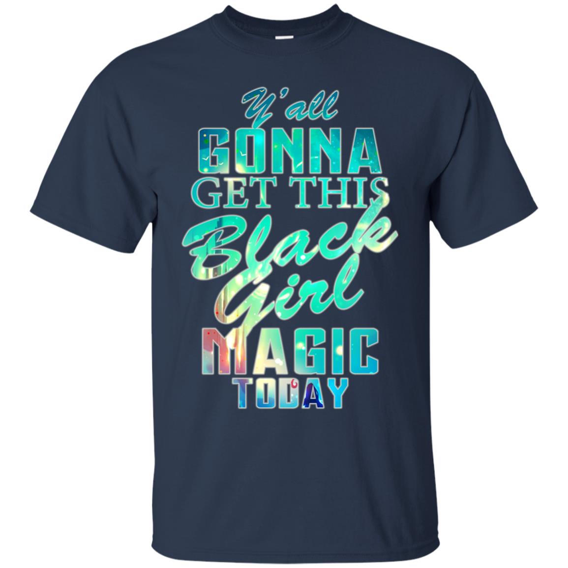 Y_all Gonna Get This Black Girl Magic Today Shirt Navy