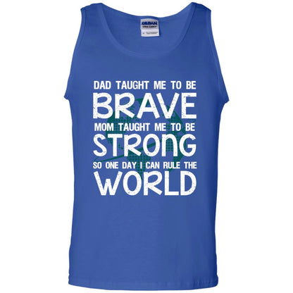 Dad Taught Me To Be Brave Mom Taught Me To Be Strong Parents Pride Shirt Royal