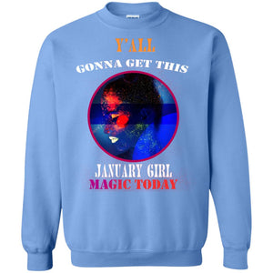 Y All Gonna Get This January Girl Magic Today January Birthday Shirt For GirlsG180 Gildan Crewneck Pullover Sweatshirt 8 oz.