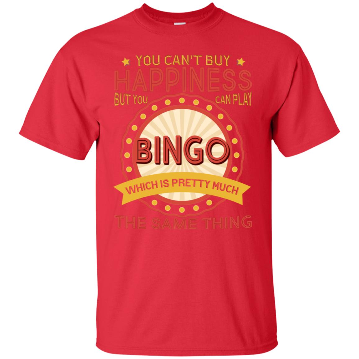 You Can't Buy Happiness But You Can Play Bingo Which Pretty Much The Same Thing Shirt Red