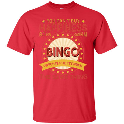 You Can't Buy Happiness But You Can Play Bingo Which Pretty Much The Same Thing Shirt Red