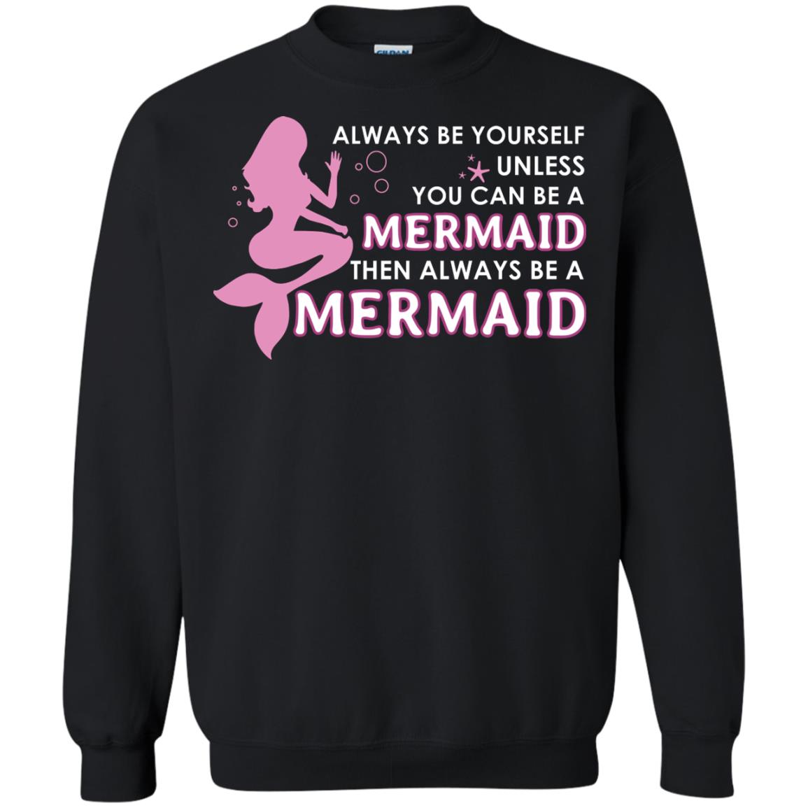 Always Be Yourself Unless You Can Be A Mermaid Then Always Be A Mermaid Shirt Black