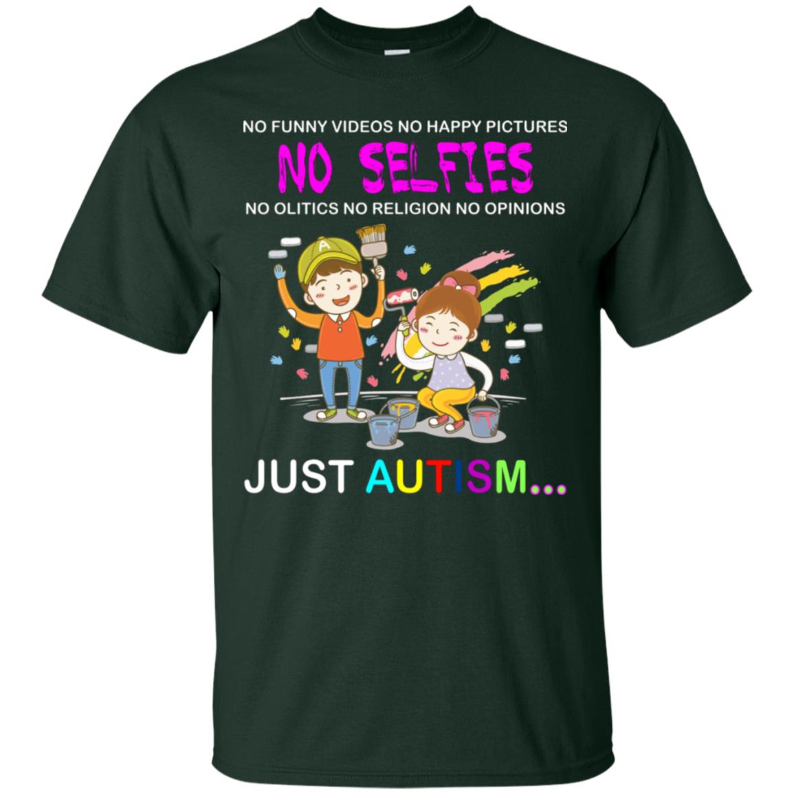 No Funny Video No Happy Pictures No Olitics No Religion No Opinions Just Autism Shirt Forest