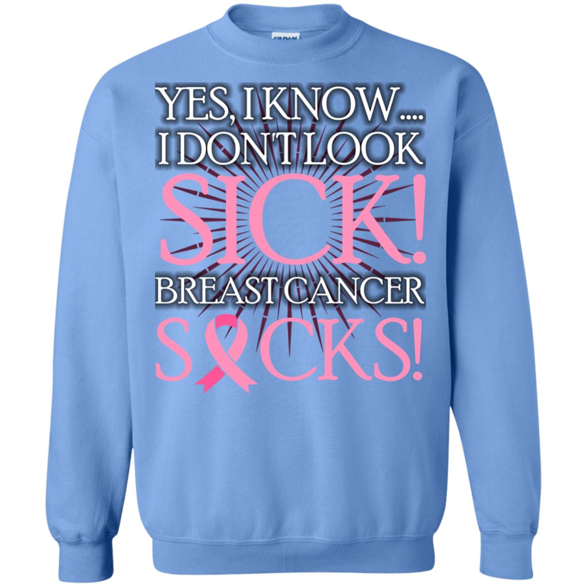 Breast Cancer Awareness T-shirt I Know I Don_t Look Sick Breast Cancer Sicks Carolina Blue