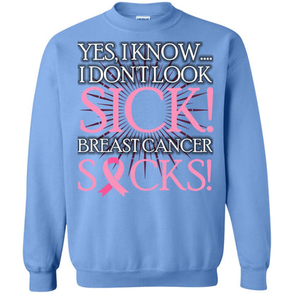 Breast Cancer Awareness T-shirt I Know I Don_t Look Sick Breast Cancer Sicks Carolina Blue