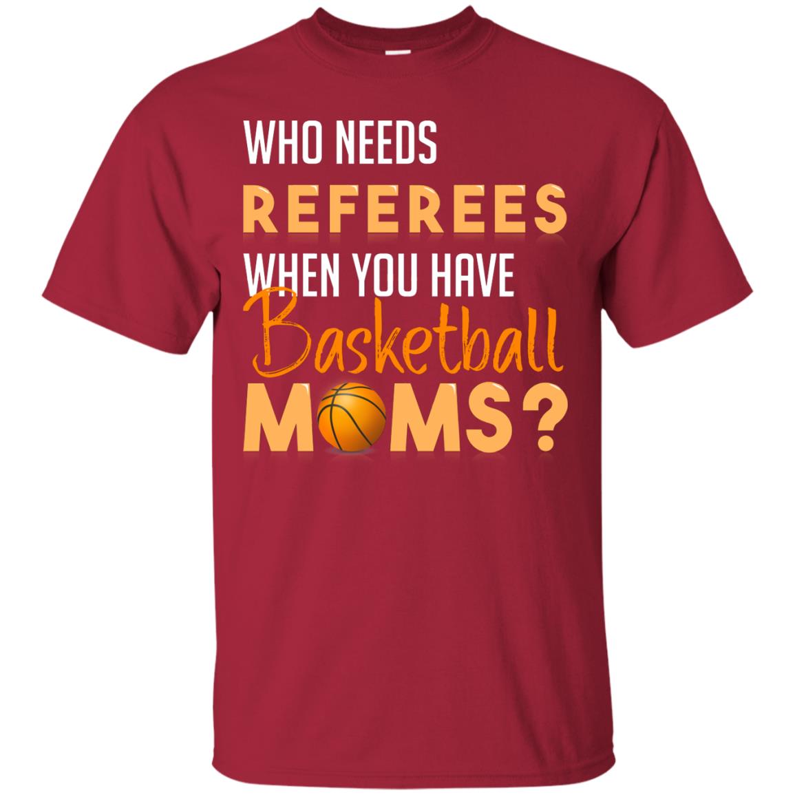 Who Needs Referees When You Have Basketball Moms Shirt Cardinal