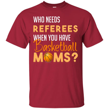 Who Needs Referees When You Have Basketball Moms Shirt Cardinal