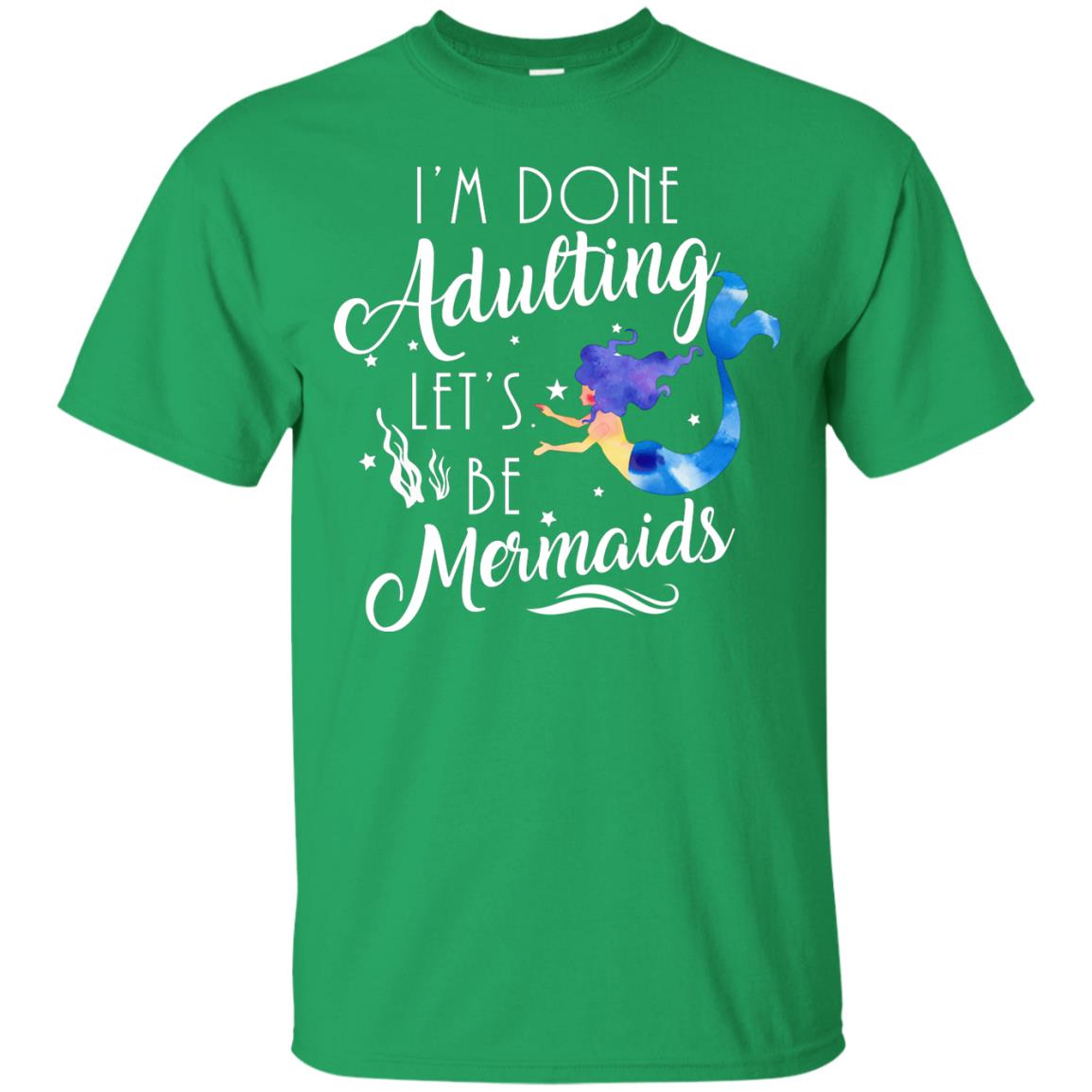 Mermaid Lover Shirt Im Done Adulting Lets Be Mermaids Irish Green