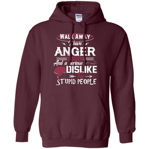 Walk Away I Have Anger Issues And A Serious Dislike For Stupid People ShirtG185 Gildan Pullover Hoodie 8 oz.