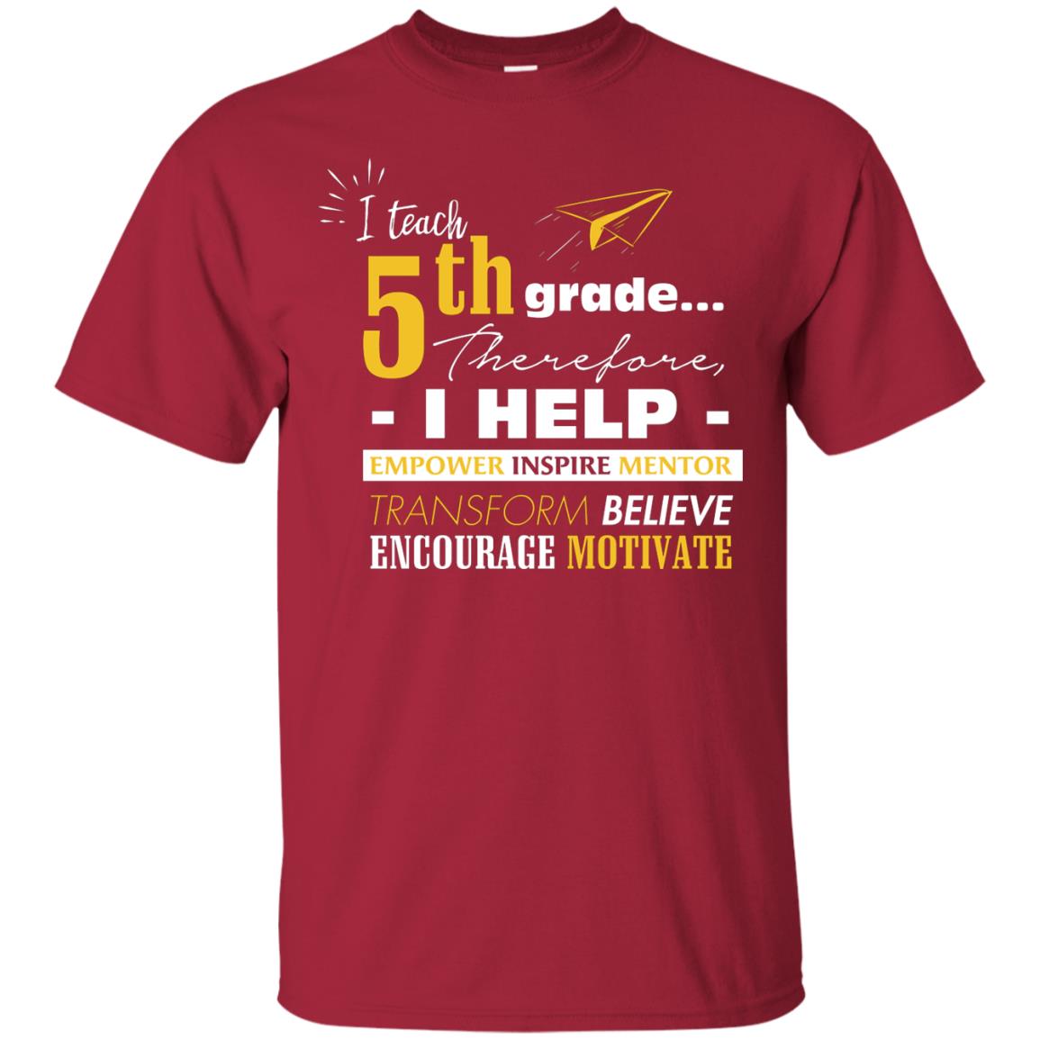 I Teach 5th Grade Therefore I Help Empower Inspire Mentor Transform Believe Encourage Motivate Shirt Cardinal