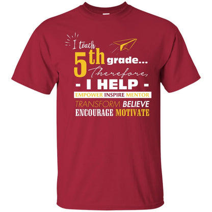 I Teach 5th Grade Therefore I Help Empower Inspire Mentor Transform Believe Encourage Motivate Shirt Cardinal