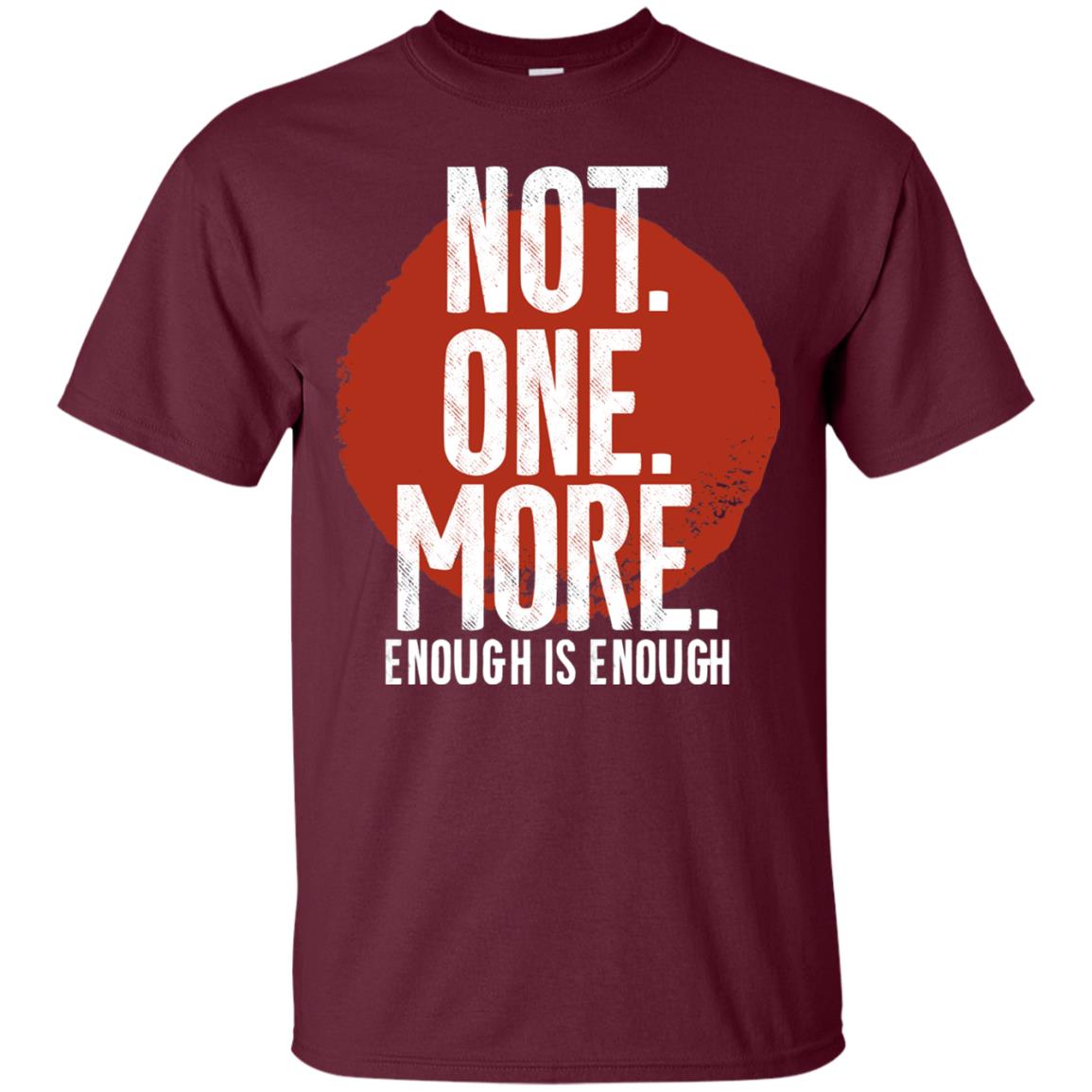 Not One More Enough Is Enough Gun Violence T-shirt Maroon