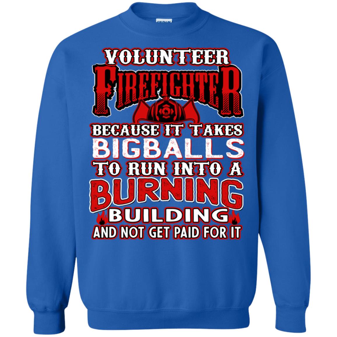 Voluteer Firefighter Because It Takes Bigballs To Run Into A Burning Building And Not Get Paid For It Royal