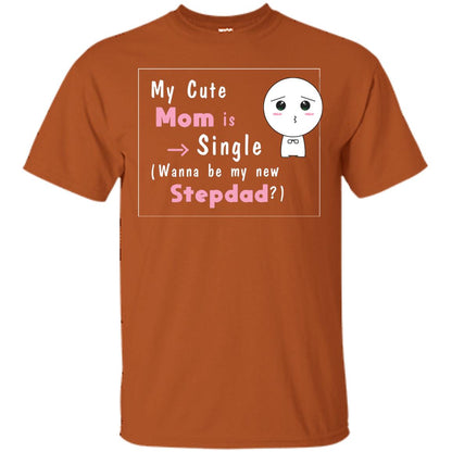 My Cute Mom Is Single Wanna Be My New Stepdad Shirt Texas Orange