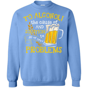 To Alcohol The Cause Of And Solution Beer Lover T-shirt