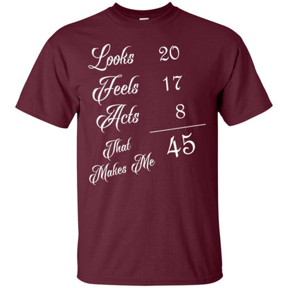 45th Birthday T-shirt Looks 20 Feels 17 Acts 8 Maroon