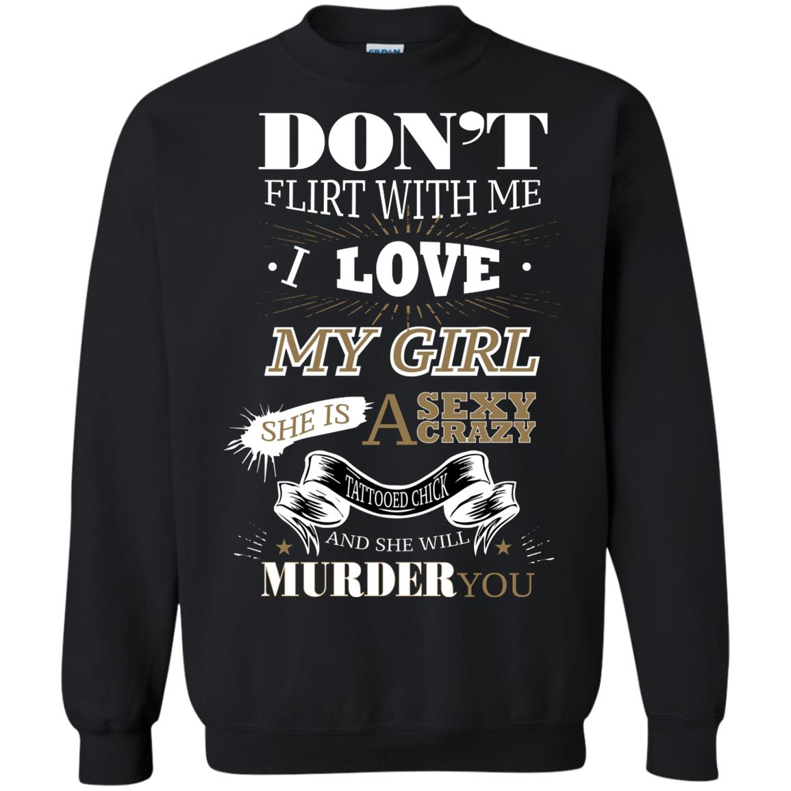 Don't Flirt With Me I Love My Girl She Is A Sexy Crazy Tattooed Chick And She Shirt For Mens Black