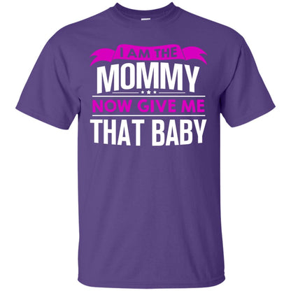 I Am The Mommy Now Give Me That Baby Funny Mommy Shirt Purple