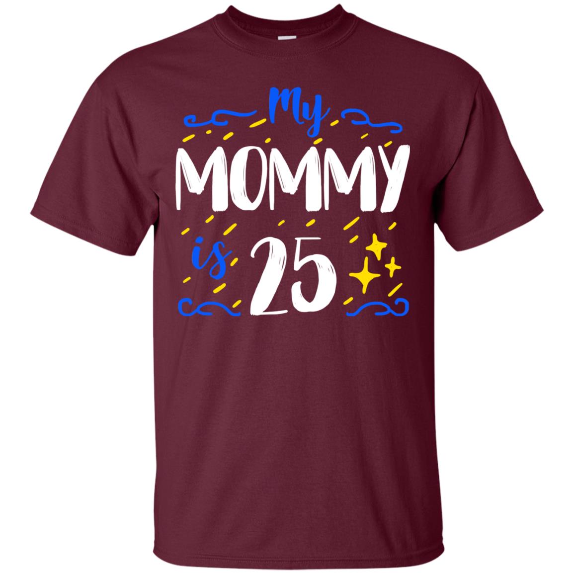My Mommy Is 25 25th Birthday Mommy Shirt For Sons Or Daughters Maroon