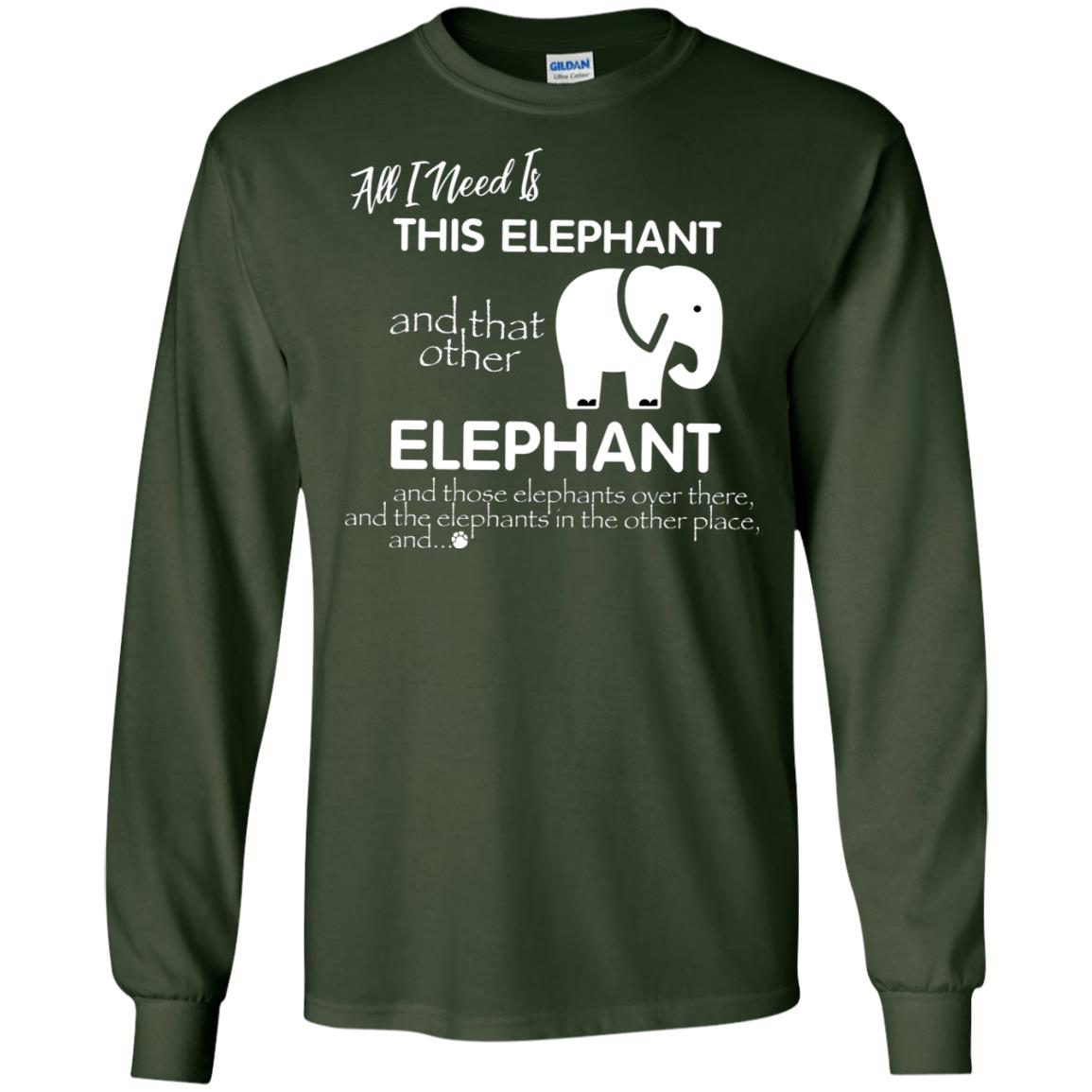 All I Need Is This Elephant And That Other Elephant Shirt For Elephant Lovers Forest Green