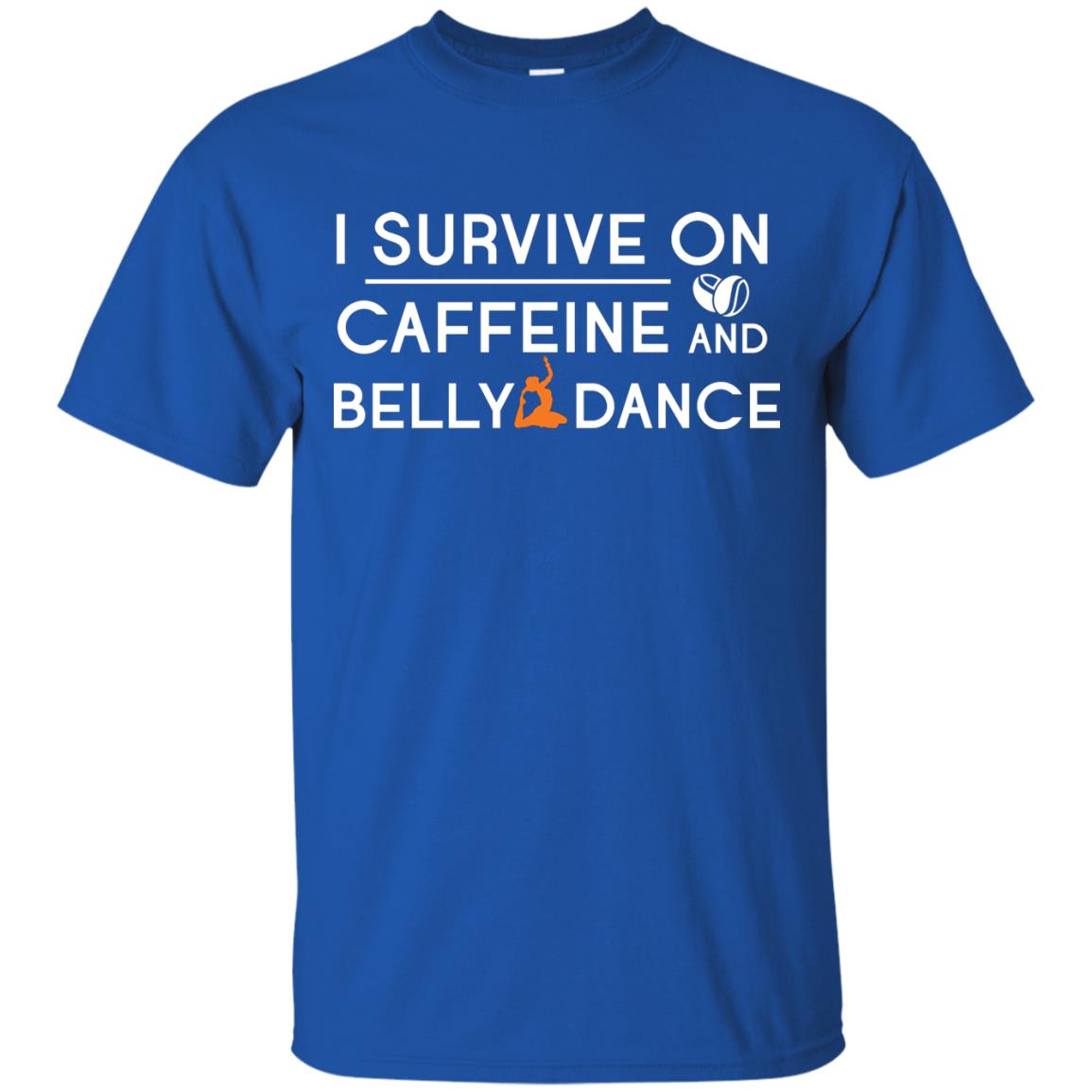 Belly Dancing Lover T-shirt I Survive On Caffeine And Belly Dance Royal