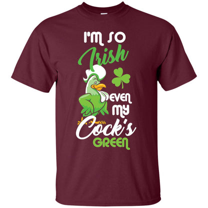 Im So Irish Even My Cock_s Green Saint Patricks Day T-shir Maroon