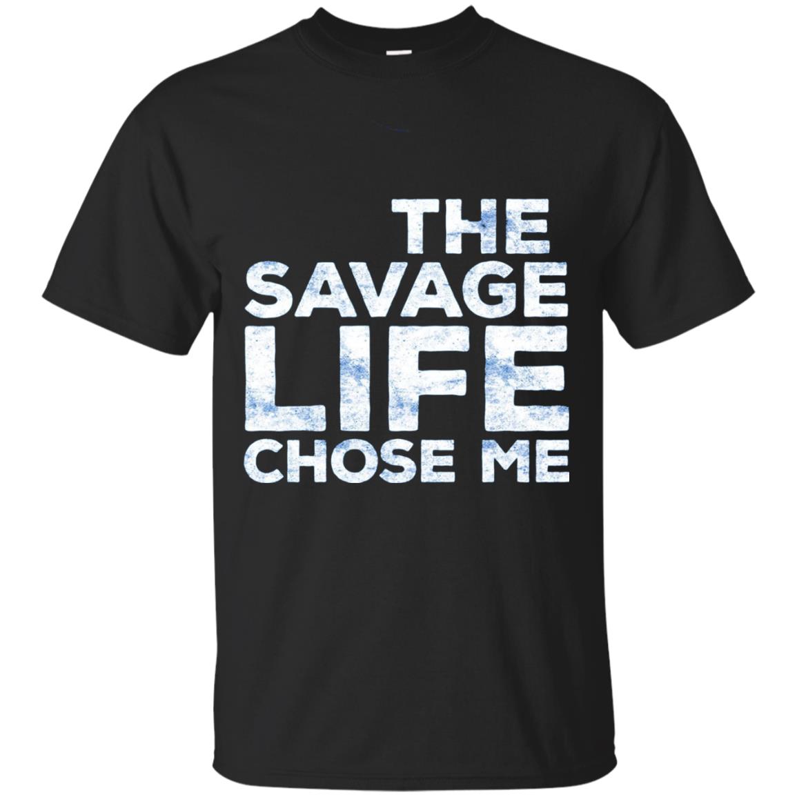 The Savage Life Chose Me Funny Wild Gift Shirt Black