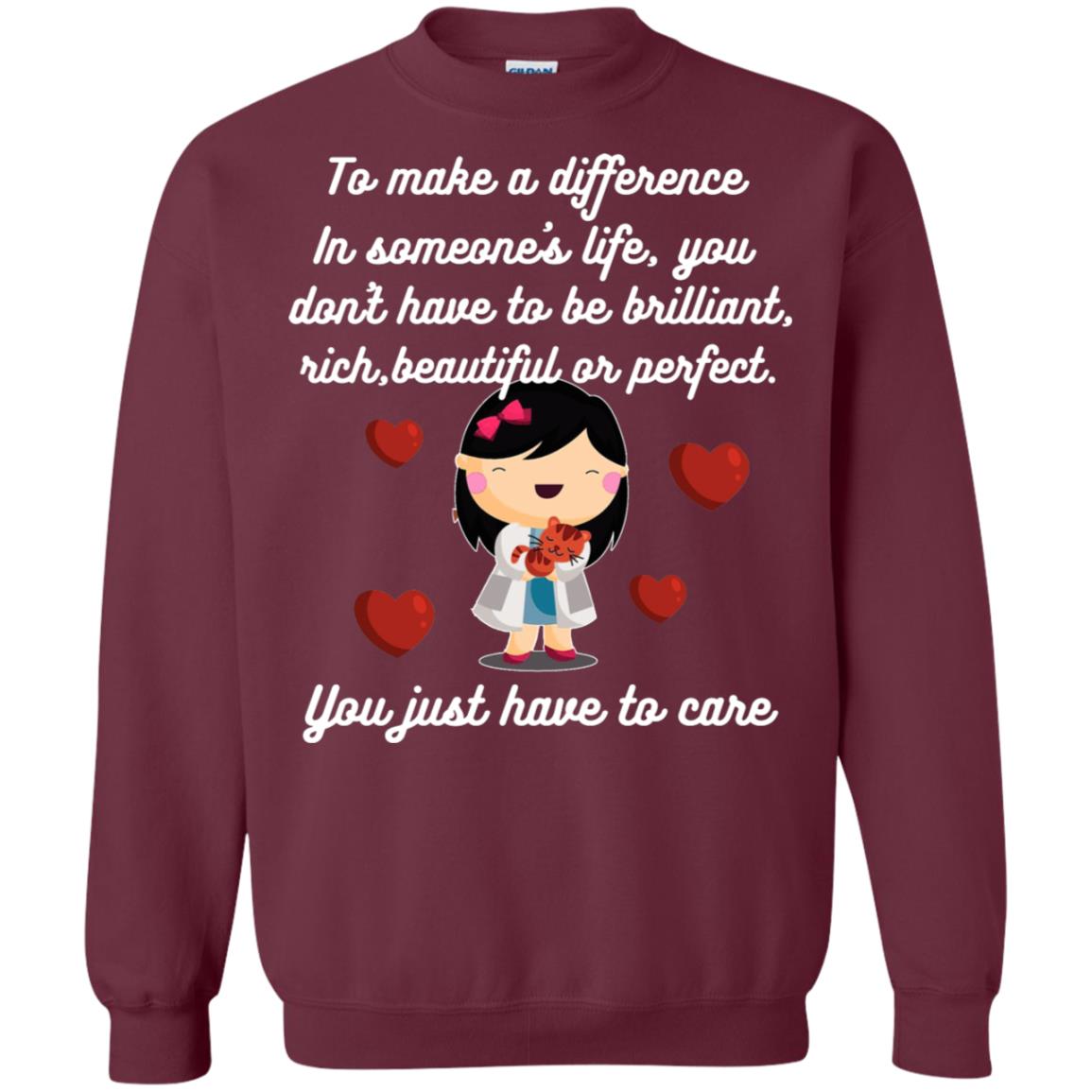 To Make A Difference In Someone's Life You Don't Have To Be Brilliant, Rich, Beautiful, Or Perfect. You Just Have To Care Maroon