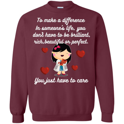 To Make A Difference In Someone's Life You Don't Have To Be Brilliant, Rich, Beautiful, Or Perfect. You Just Have To Care Maroon