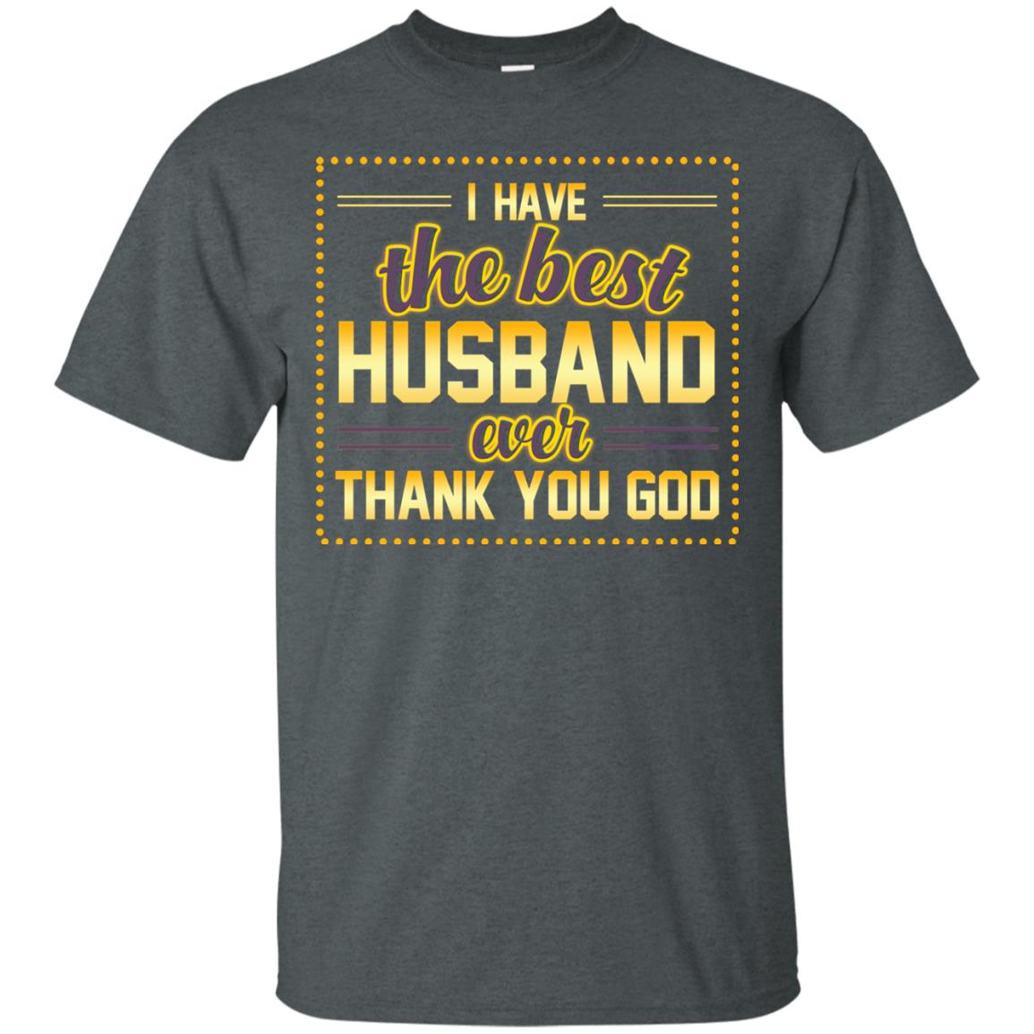 I Have The Best Husband Ever Thank You God Shirt For Wife Dark Heather