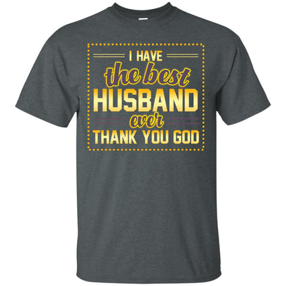 I Have The Best Husband Ever Thank You God Shirt For Wife Dark Heather