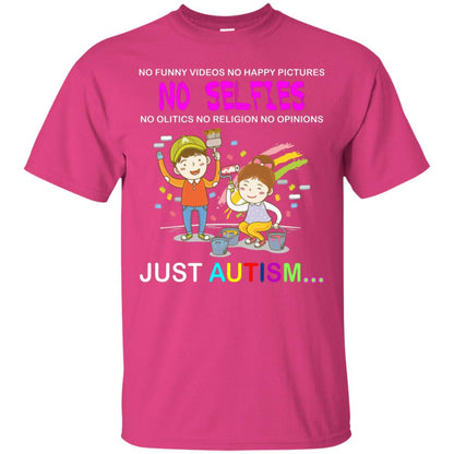 No Funny Video No Happy Pictures No Olitics No Religion No Opinions Just Autism Shirt Heliconia