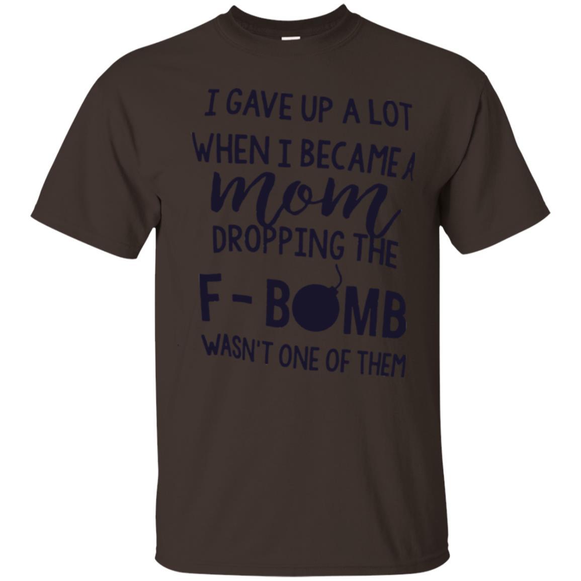 Mommy T-shirt I Gave Up A Lot When I Become A Mom Dark Chocolate