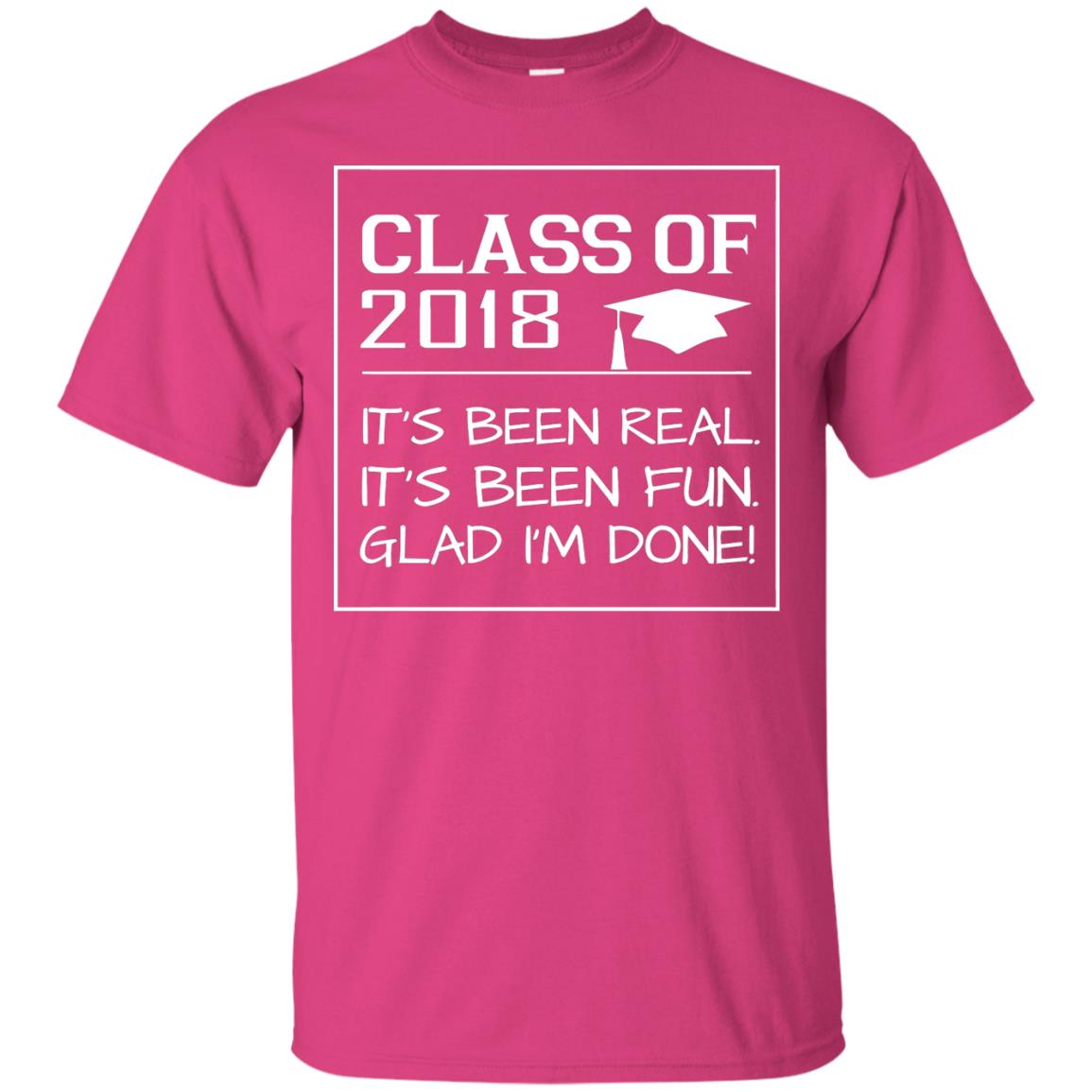 Class Of 2018 It_s Been Real It_s Been Fun Glad I_m Done Student T-shirt Heliconia