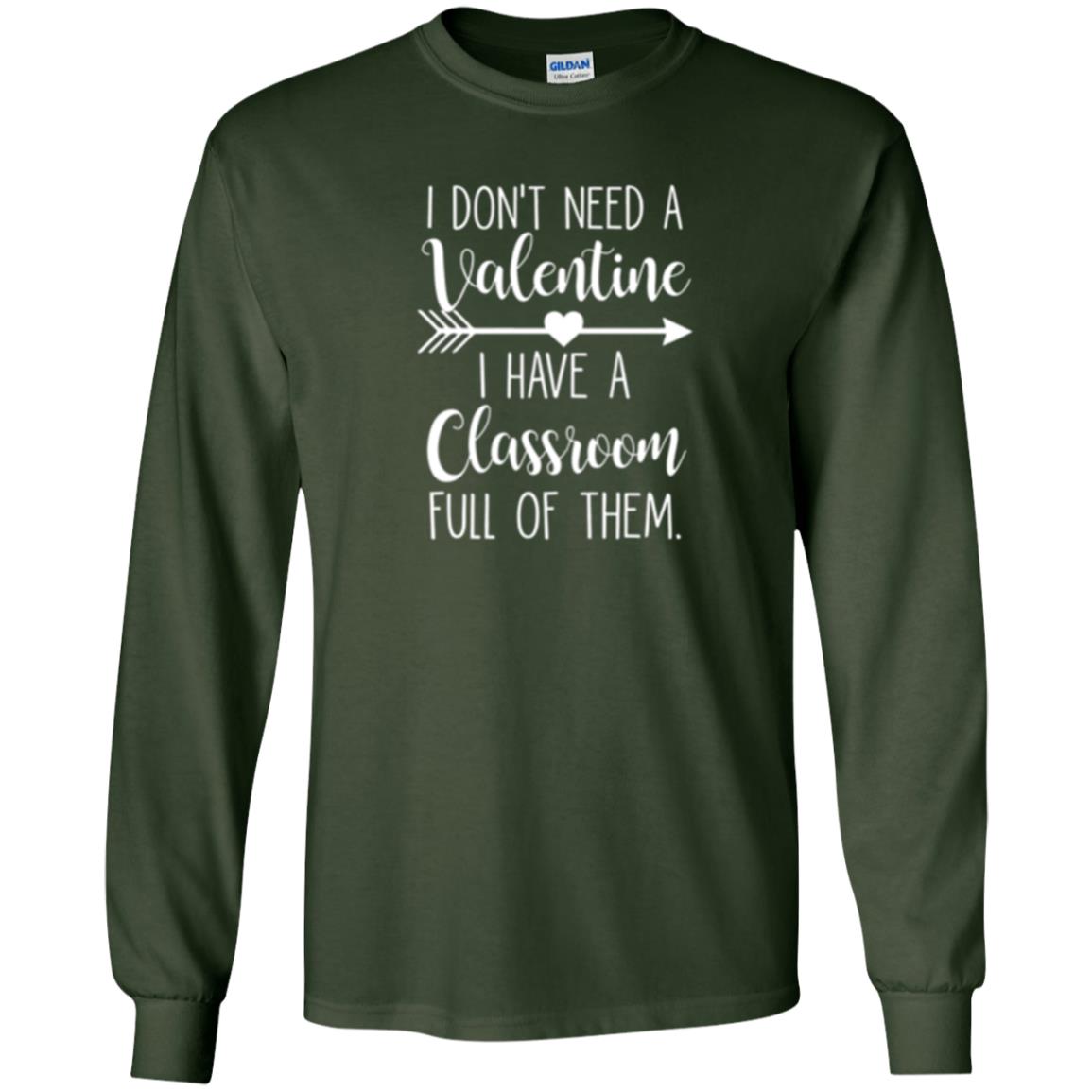 Teacher T-shirt I Don_t Need A Valentine I Have Classroom Full Of Them Forest Green