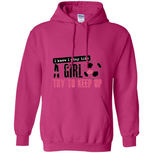 Soccer T-shirt I Know I Play Like A Girl Try To Keep Up