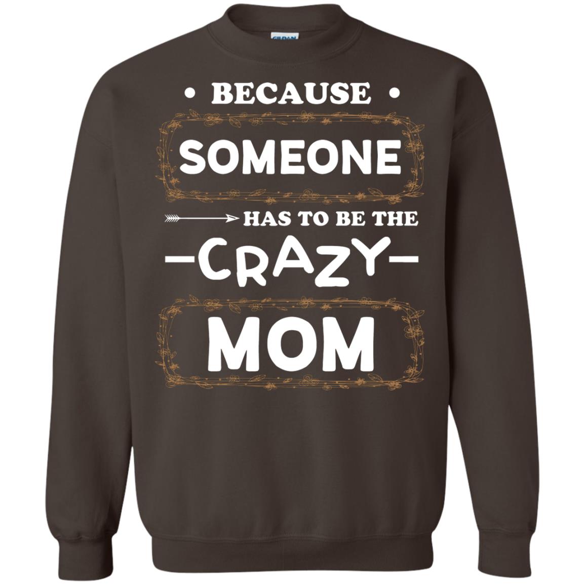 Because Someone Has To Be The Crazy Mom Shirt For Mommy Dark Chocolate