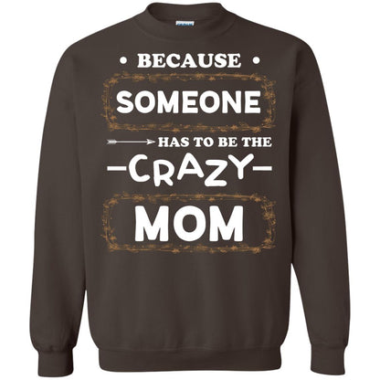 Because Someone Has To Be The Crazy Mom Shirt For Mommy Dark Chocolate