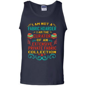 I Am Not Fabric Hoarder I Am The Curator Of An Exensive Private Farbic Collection ShirtG220 Gildan 100% Cotton Tank Top