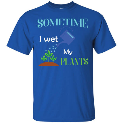 Sometime I Wet My Plants Best Idea Shirt For Gardener Royal