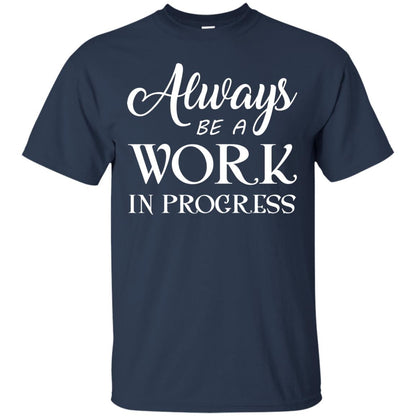 Always Be A Work In Progress Inspirational And Self Improvement Quote Shirts Navy