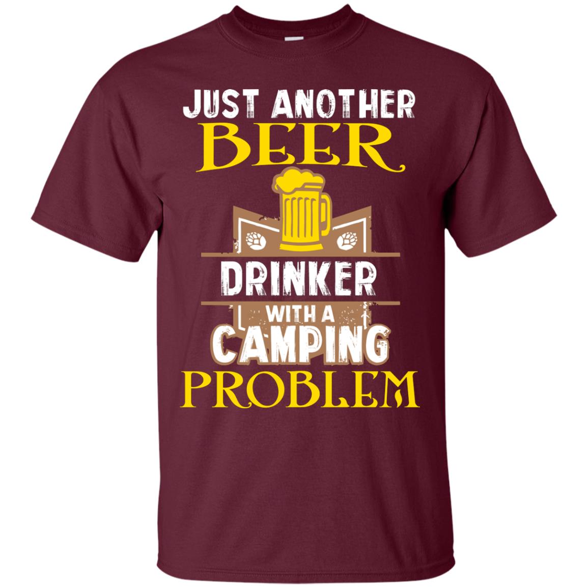 Just Another Beer Drinker With A Camping Problem Cool Shirt For Camper Love Beer Maroon