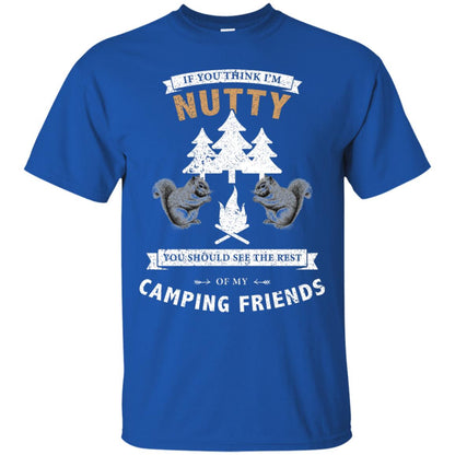 If You Thinks I'm Nutty You Should See The Rest Of My Camping Friends Shirt Royal