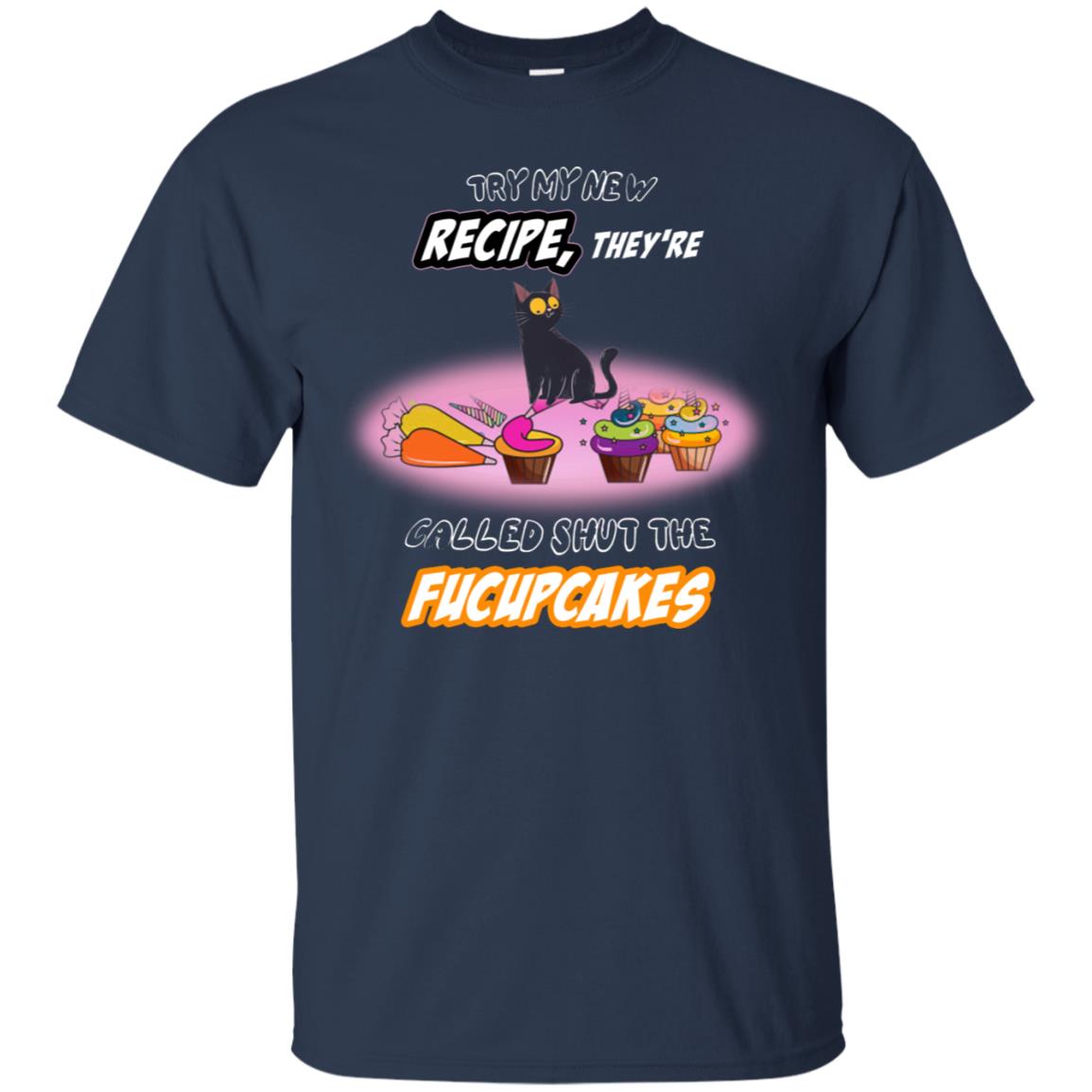 Try My New Recipe They Called Shut A Fucupcakes Shirt Navy